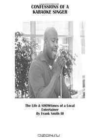 Confessions Of A Karaoke Singer: The Life & SHOWtimes of a local Entertainer (Volume 1)