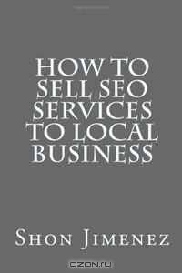 How To Sell SEO Services To Local Business (Volume 1)