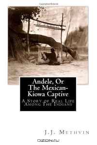 Andele, Or The Mexican-Kiowa Captive: A Story of Real Life Among The Indians