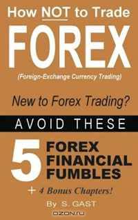 How NOT to Trade Forex - Avoid These 5 Forex Financial Fumbles