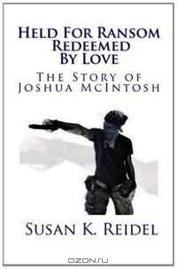 Held For Ransom Redeemed By Love: The Story of Joshua McIntosh