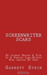 Screenwriter Scars: My Journey Making A Film In A Foreign Land...Without Ever Leaving My Desk