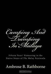 Camping And Tramping In Malaya: Fifteen Years