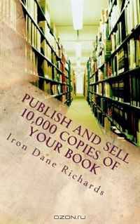 Publish and Sell 10,000 Copies of Your Book: or eBook in 60 Days for Under $750