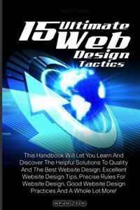 15 Ultimate Web Design Tactics: This Handbook Will Let You Learn And Discover The Helpful Solutions To Quality And The Best Website Design, Excellent ... Design Practices And A Whole Lot More!
