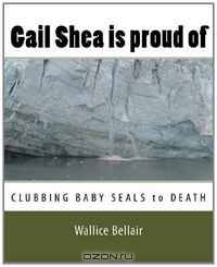 Gail Shea is proud of: CLUBBING BABY SEALS to DEATH