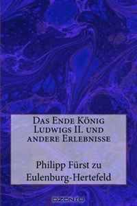 Das Ende Konig Ludwigs II. und andere Erlebnisse (German Edition)