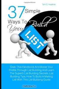 37 Simple Ways To Build Your List: Grab This Handbook And Boost Your Profits Through List Building And Learn The Superb List Building Secrets, List ... A Mailing List With This List Building Guide