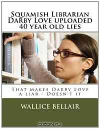 Squamish Librarian Darby Love uploaded 40 year old lies: That makes Darby Love a liar - Doesn