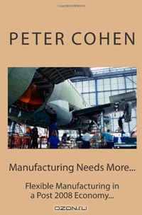 Manufacturing Needs More...: Flexible Manufacturing in a Post 2008 Economy...