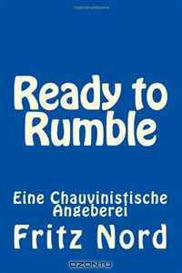 Ready to Rumble: Eine Chauvinistische Angeberei (German Edition)