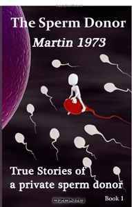 The Sperm Donor: True Stories of a private sperm donor