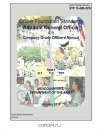Soldier Training Publication STP 12-42B-OFS Officer Foundation Standards Adjutant General Officer 42B Company Grade Officers Manual January 2012