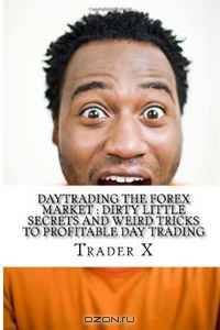 Daytrading The Forex Market : Dirty Little Secrets And Weird Tricks To Profitable Day Trading: Revealed : Day Trading Underground Secret Society Map To Profit With Forex