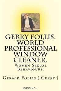 Gerry Follis. world professional window cleaner.: Women Sexual Behaviours.
