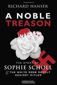 A Noble Treason: The Story of Sophie Scholl and the White Rose Revolt Against Hitler
