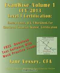 ExamWise Volume 1 For 2013 CFA Level I Certification The First Candidates Question and Answer Workbook For Chartered Financial Analyst (with Download Practice Exam Software)