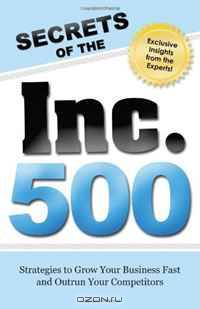 Secrets Of The Inc 500: Strategies to Grow Your Business Fast and Outrun Your Competitors
