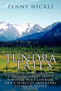 Tundra Tails: A Riveting Story About A Woman with Courage And A Spirit of Adventure Living in Alaska