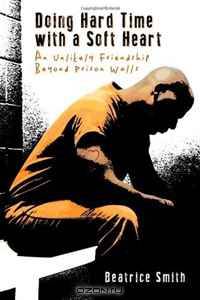 Doing Hard Time with a Soft Heart: An Unlikely Friendship Beyond Prison Walls