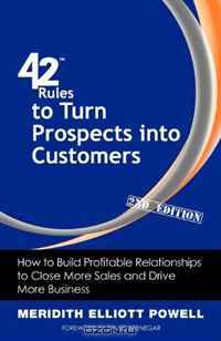 42 Rules to Turn Prospects into Customers (2nd Edition): How to Build Profitable Relationships to Close More Sales and Drive More Business