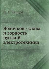 Яблочков - слава и гордость русской электротехники