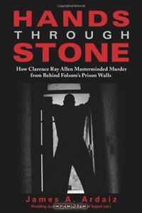 Hands Through Stone: How Clarence Ray Allen Masterminded Murder from Behind Folsom
