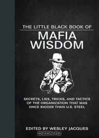 The Little Black Book of Mafia Wisdom: Secrets, Lies, Tricks, and Tactics of the Organization That Was Once Bigger Than U.S. Steel