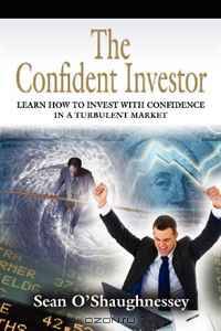 THE CONFIDENT INVESTOR: Learn How To Invest With Confidence In A Turbulent Market