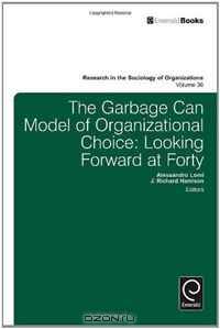 The Garbage Can Model of Organizational Choice: Looking Forward at Forty (Research in the Sociology of Organizations)