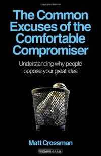 The Common Excuses of the Comfortable Compromiser: Understanding why people oppose your great idea