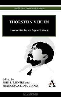 Thorstein Veblen: Economics for an Age of Crises (The Anthem Other Canon Series)