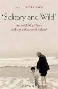 Solitary and Wild: Frederick MacNeice and the Salvation of Ireland