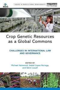 Crop Genetic Resources as a Global Commons: Challenges in International Law and Governance (Issues in Agricultural Biodiversity)