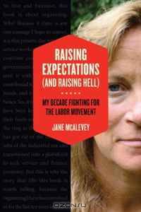 Raising Expectations (and Raising Hell): My Decade Fighting for the Labor Movement