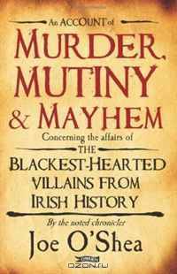 Murder, Mutiny and Mayhem: The Blackest-Hearted Villans from Irish History
