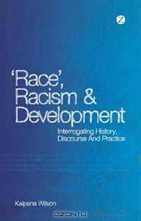 Race, Racism and Development: Interrogating History, Discourse and Practice