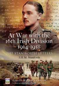 AT WAR WITH THE 16TH IRISH DIVISION 1914-1918: The Letters of J H M Staniforth