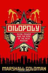 Oilopoly: Putin, Power and the Rise of the New Russia