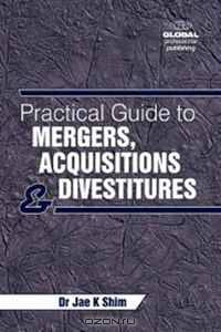 A Practical Guide to Mergers, Acquisitions and Divestitures