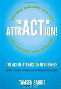 The Act Of Attraction - how to align your activity for extraordinary business results