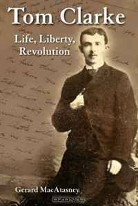 Tom Clarke: Life, Liberty, Revolution