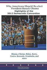Why Americans Should Re-elect President Barack Obama: Highlights of the 2012 Democratic Convention