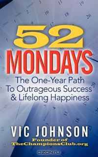 52 Mondays: The One Year Path To Outrageous Success & Lifelong Happiness