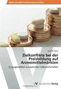 Zielkonflikte bei der Preisbildung auf Arzneimittelmarkten (German Edition)