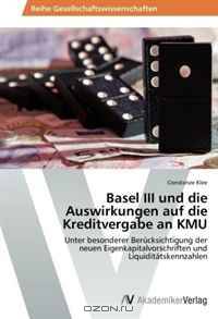 Basel III und die Auswirkungen auf die Kreditvergabe an KMU: Unter besonderer Berucksichtigung der neuen Eigenkapitalvorschriften und Liquiditatskennzahlen (German Edition)