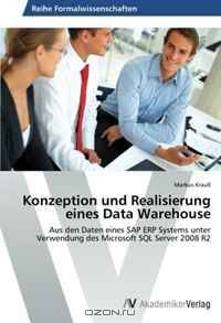 Konzeption und Realisierung eines Data Warehouse: Aus den Daten eines SAP ERP Systems unter Verwendung des Microsoft SQL Server 2008 R2 (German Edition)