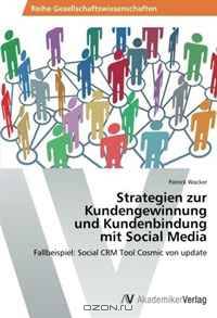 Strategien zur Kundengewinnung und Kundenbindung mit Social Media: Fallbeispiel: Social CRM Tool Cosmic von update (German Edition)