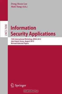 Information Security Applications: 13th International Workshop, WISA 2012, Jeju Island, Korea, August 16-18, 2012, Revised Selected Papers (Lecture Notes in Computer Science / Security and Cryptology)