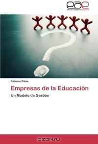 Empresas de la Educacion: Un Modelo de Gestion (Spanish Edition)